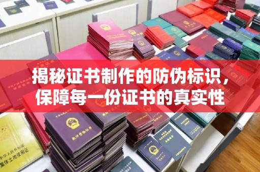 沁阳揭秘证书制作的防伪标识，保障每一份证书的真实性